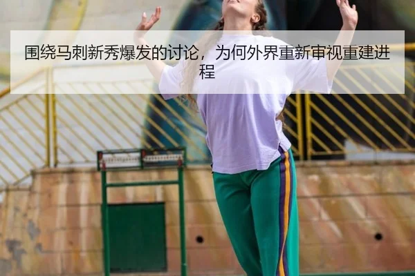 围绕马刺新秀爆发的讨论，为何外界重新审视重建进程